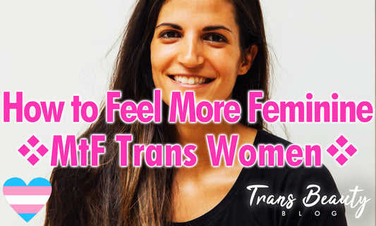 4 Tips How to Feel More Feminine as a MtF Transgender Woman