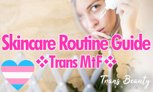 Ultimate MtF Skincare Routine Guide for Trans Women | Transgender Tips