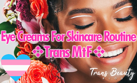 2 Amazing Eye Creams For MtF Skincare Routines | Transgender Woman Tips