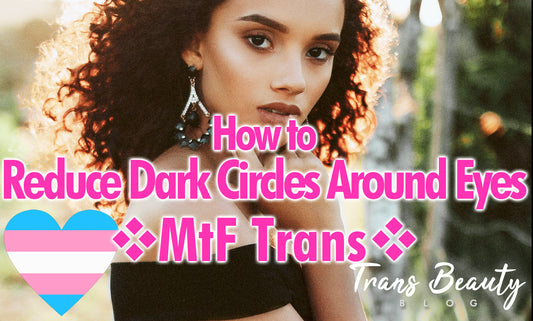 3 Tips How to Reduce Dark Circles and Bags Under Eyes | MtF Transgender Guide