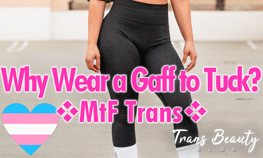 3 Reasons Why You Should Wear a Gaff to Tuck | MtF Transgender Tips